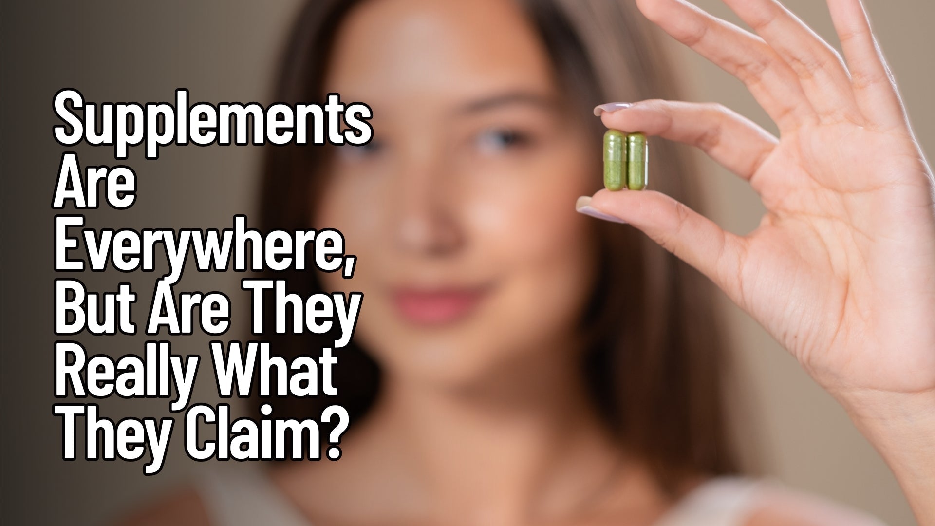 Supplements Are Everywhere, But Are They Really What They Claim?